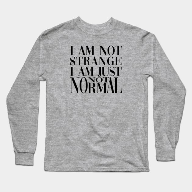 I Am Not Strange Long Sleeve T-Shirt by SublimeDesign